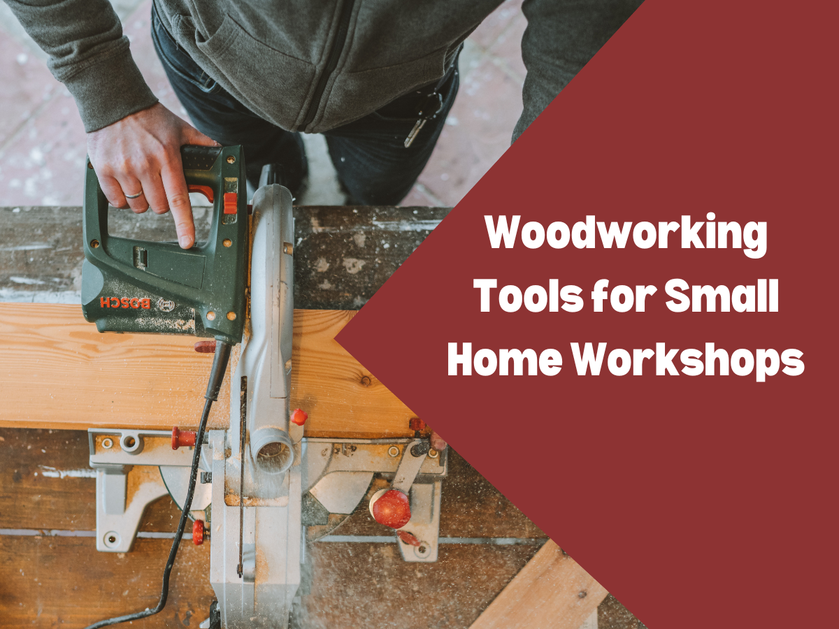Woodworking Tools for Small Home Workshops